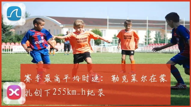 赛季最高平均时速：勒克莱尔在蒙扎创下255km_h纪录
