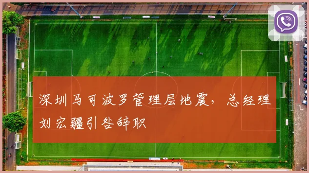 深圳马可波罗管理层地震,总经理刘宏疆引咎辞职