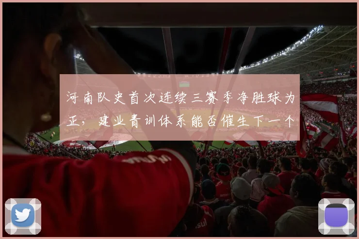 河南队史首次连续三赛季净胜球为正,建业青训体系能否催生下一个里程碑?